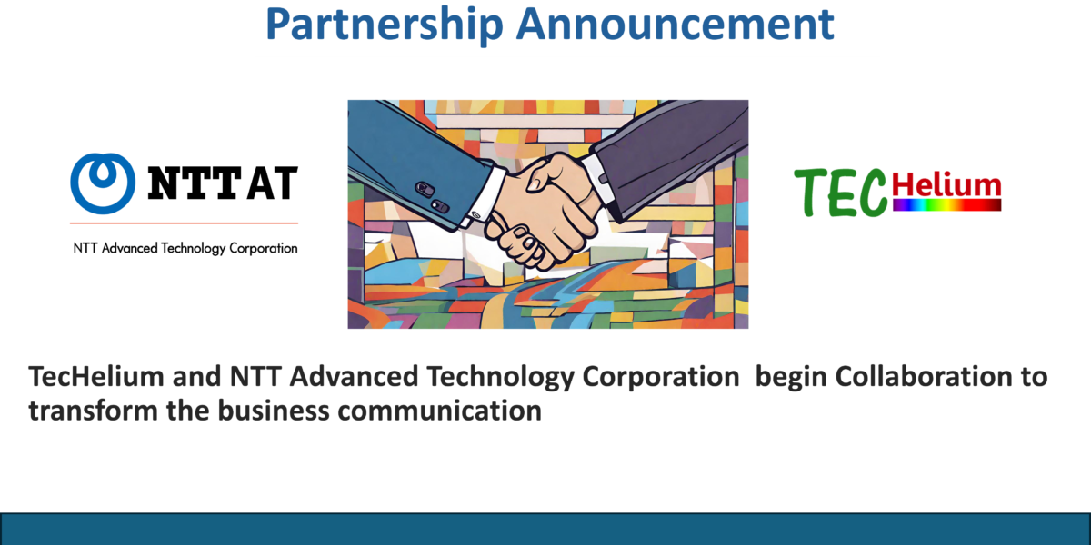 April 4th 2024 :NTT-Advanced Technology Corporation and TecHelium begin collaboration to transform communication - Providing new services to establish a new communication style